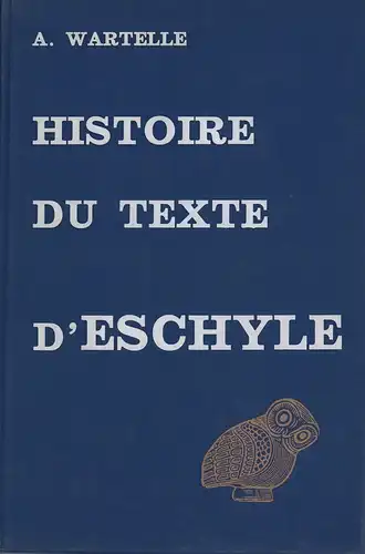 Wartelle, André: Histoire du texte d'Eschyle dans l'antiquité. 