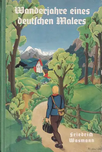 Wasmann, Friedrich.: Wanderjahre eines deutschen Malers. (Aus den Aufzeichnungen Friedrich Wasmanns). (Hrsg. von Josef Prestel in Verbindung mit Christian Keller u. Hans Zinkl). 