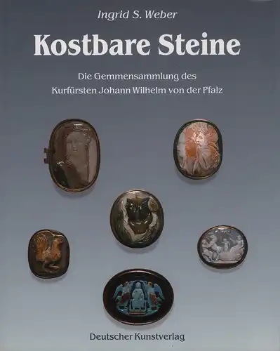 Weber, Ingrid S: Kostbare Steine. Die Gemmensammlung des Kurfürsten Johann Wilhelm von der Pfalz. 