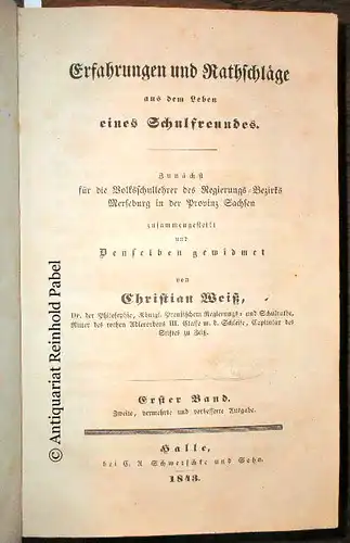 Weiß, Christian: Erfahrungen und Rathschläge eines Schulfreundes. Zunächst für die Volksschullehrer des Regierungs-Bezirks Merseburg in der Provinz Sachsen zusammengestellt und Denselben gewidmet. 4 Bde. in einem Band. 