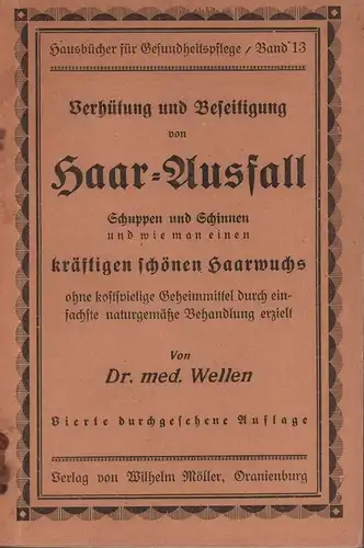 Wellen, [Rudolf]: Verhütung und Beseitigung von Haar-Ausfall, Schuppen u. Schinnen. Wie man einen kräftigen schönen Haarwuchs ohne kostspielige Geheimmittel durch einfachste naturgemäße Behandlung erzielt. 4. durchges. u. erweit. Aufl. 