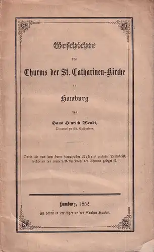 Wendt, Hans Hinrich: Geschichte des Thurms der St. Catharinen-Kirche in Hamburg. Darin die von dem Herrn Hauptpastor Wolters verfaßte Denkschrift, welche in den neuvergoldeten Knopf des Thurms geleget ist. 