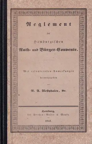 Westphalen, N. A. [Nicolaus Adolph] (Hrsg.): Reglement der Hamburgischen Rath- und Bürger-Convente. Mit erläuternden Anmerkungen. 