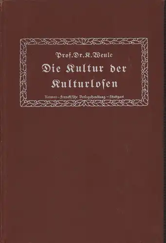 Weule, Karl: Die Kultur der Kulturlosen. Ein Blick in die Anfänge menschlicher Geistesbetätigung. Mit 3 Tafeln u. zahlreichen Abbildungen nach Originalaufnahmen u. Originalzeichnungen von K. Reinke. 