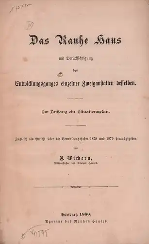Wichern, J. [Johannes] (Hrsg.): Das Rauhe Haus, mit Berücksichtigung des Entwicklungsganges einzelner Zweiganstalten desselben. Zugleich als Bericht über die Verwaltungsjahre 1878 und 1879. Im Anhang ein Situationsplan. 