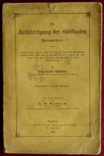 Williams, James: Die Rechtfertigung der Südstaaten Nordamerika's. Politische Briefe aus dem Jahre 1860 zur Zeit der letzten amerikanischen Präsidentenwahl, nebst einem Sendschreiben an Lord Brougham...