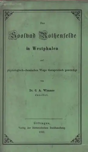 Wimmer, C. A: Das Soolbad Rothenfelde in Westphalen auf physiologisch-chemischem Wege therapeutisch gewürdigt. 