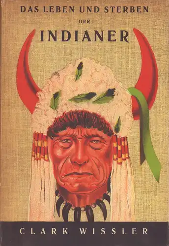 Wissler, Clark: Das Leben und Sterben der Indianer. Deutsche Übersetzung von H. E. [Hans Ernst] Pinsker. (1.-5. Tsd.). 