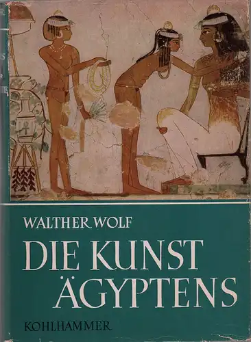 Wolf, Walther: Die Kunst Ägyptens. Gestalt und Geschichte. 