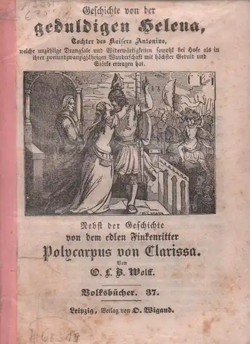 Wolff, Oskar Ludwig Bernhard.: Geschichte von der geduldigen Helena, Tochter der Kaisers Antonius, welche unzählige Drangsale und Widerwärtigkeiten sowohl bei Hofe als in ihrer zweiundzwanzigjährigen...