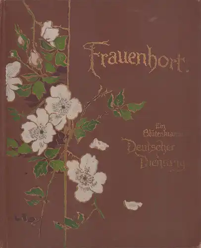 Wyl, A. von: Frauenhort. Ein Blütenkranz deutscher Dichtung für Frauen und Jungfrauen. 