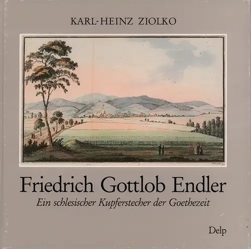 Ziolko, Karl-Heinz: Friedrich Gottlob Endler. Ein schlesischer Kupferstecher der Goethezeit. (Hrsg. von Eberhard G. Schulz). 
