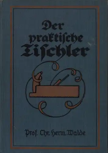 Walde, Chr. Hermann: Ein Handbuch für Bau- und Möbeltischler. Neu bearb. u. hrsg. von Emil Augst. (9. Aufl.). 