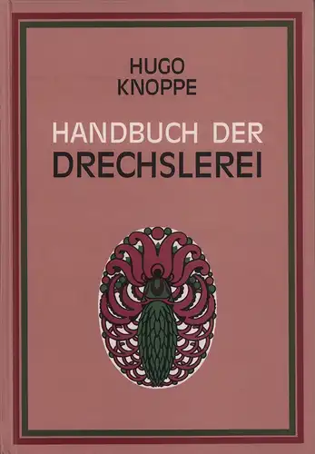 Knoppe, Hugo: Handbuch der Drechslerei. (REPRINT nach der Original-Ausgabe Leipzig, F. Ernst Steiger, 1938). 