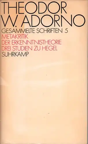 Adorno, Theodor W: Zur Metakritik der Erkenntnistheorie. Drei Studien zu Hegel. (Hrsg. von  Gretel Adorno u. Rolf Tiedemann. 5. und 6. Tsd.). 