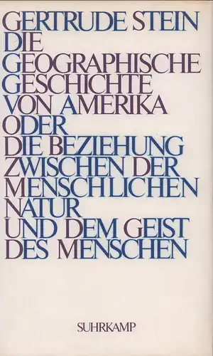 Stein, Gertrude: Die geographische Geschichte von Amerika oder die Beziehung zwischen der menschlichen Natur und dem Geist des Menschen. Aus d. Amerikan. übers. von Marie-Anne Stiebel. Mit e. Einf. von Thornton Wilder. 