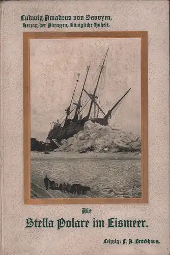 Savoyen, Ludwig Amadeus von: Die Stella Polare im Eismeer. Erste italienische Nordpolexpedition 1899-1900. Mit Beiträgen von Cagni und Cavalli Molinelli. 