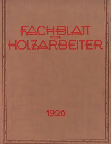 Fachblatt für Holzarbeiter. JAHRGANG 21 1926. Illustrierte Monatshefte für die fachtechnische und kunstgewerbliche Fortbildung der holzverarbeitenden Berufe. Hrsg. vom Deutschen Holzarbeiter-Verband. 