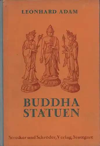 Adam, Leonhard: Buddhastatuen. Ursprung und Formen der Buddhagestalt. 