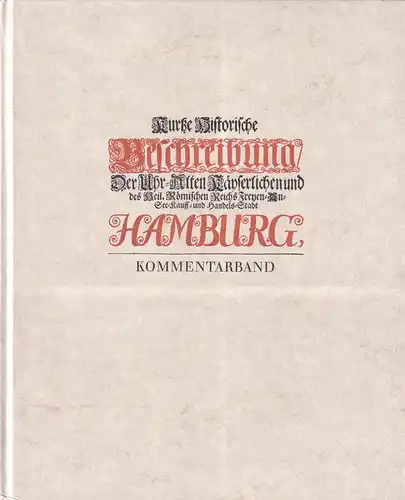 Adelungk, Wolffgang Henrich: Kurtze Historische Beschreibung der Uhr-Alten Kayserlichen und des Heil. Römischen Reichs Freyen-An-See-Kauff-und Handels-Stadt Hamburg. KOMMENTARBAND (apart) zur Faksimile-Ausgabe. Bearb. von Rainer Postel. 