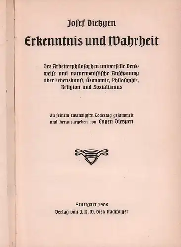 Dietzgen, Josef: Erkenntnis und Wahrheit. Des Arbeiterphilosophen universelle Denkweise und naturmonistische Anschauung über Lebenskunst, Ökonomie, Philosophie, Religion und Sozialismus. Zu seinem zwanzigsten Todestag gesammelt u:...