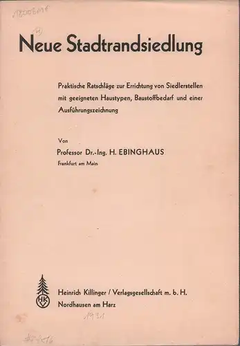Ebinghaus, H. [Hugo]: Neue Stadtrandsiedlung. Praktische Ratschläge zur Errichtung von Siedlerstellen mit geeigneten Haustypen, Baustoffbedarf und einer Ausführungszeichnung. 