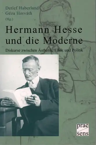 Haberland, Detlef / Horváth, Géza (Hrsg.): Hermann Hesse und die Moderne. Diskurse zwischen Ästhetik, Ethik und Politik. Beiträge der Internationalen Tagung aus Anlass des Fünfzigsten...