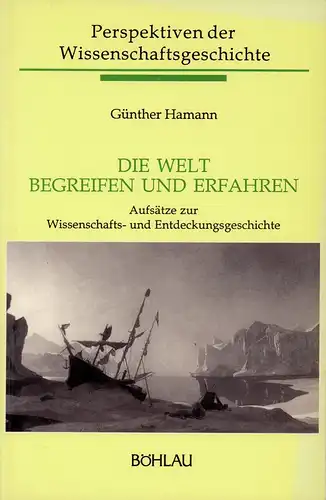 Hamann, Günther: Die Welt begreifen und erfahren. Aufsätze zur Wissenschafts  und Entdeckungsgeschichte. Im Auftrag der Österreichischen Gesellschaft für Wissenschaftsgeschichte hrsg. von Johannes Dörflinger, Helmuth.. 