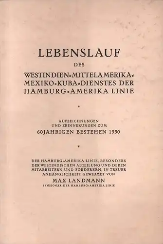 Landmann, Max: Lebenslauf des Westindien-Mittelamerika-Mexiko-Kuba-Dienstes der Hamburg-Amerika-Linie. Aufzeichnungen und Erinnerungen zum 60-jährigen Bestehen 1930. 