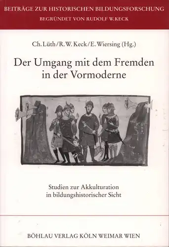 Lüth, Christoph / Keck, Rudolf W. / Wiersing, Erhard (Hrsg.): Der Umgang mit dem Fremden in der Vormoderne. Studien zur Akkulturation in bildungshistorischer Sicht. 