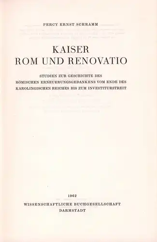 Schramm, Percy Ernst: Kaiser, Rom und Renovatio. Studien zur Geschichte des römischen Erneuerungsgedankens vom Ende des Karolingischen Reiches bis zum Investiturstreit. (3., unveränd. Aufl.). 