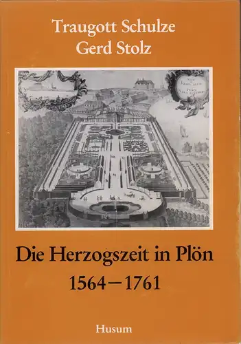 Schulze, Traugott / Stolz, Gerd: Die Herzogszeit in Plön 1564-1761. 