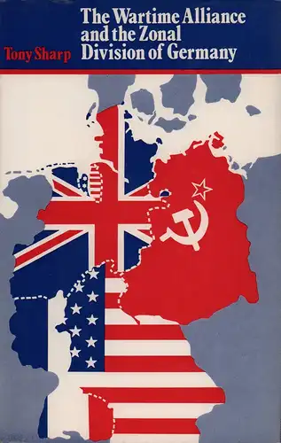 Sharp, Tony: The wartime alliance and the zonal division of Germany. 