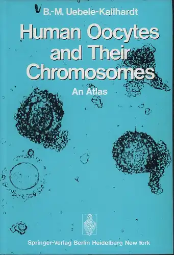 Uebele-Kallhardt, B.-M. [Berta-Margareta]: Human oocytes and their chromosomes. An atlas. In cooperation with T. Trautmann. With a foreword by K. Benirschke. 