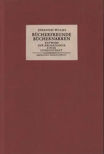 Willms, Johannes: Bücherfreunde, Büchernarren. Entwurf zur Archäologie einer Leidenschaft. 