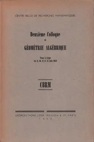 Deuxieme Colloque de Geometrie Algebrique. Tenu a Liége les 9, 10, 11 et 12 juin 1952, Centre Belge de Recherches Mathematiques, CBRM. 