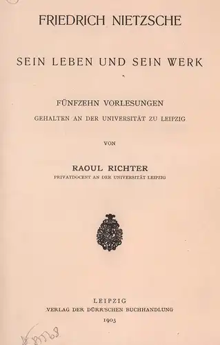 Richter, Raoul: Friedrich Nietzsche. Sein Leben und sein Werk. Fünfzehn Vorlesungen, gehalten an der Universität zu Leipzig. 