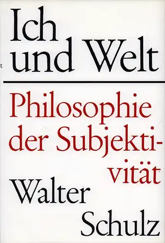 Schulz, Walter: Ich und Welt. Philosophie der Subjektivität. 