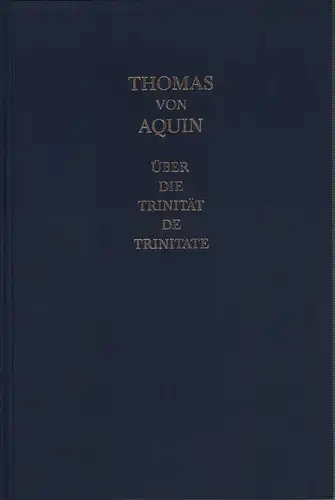 Thomas von Aquin: Über die Trinität. Eine Auslegung der gleichnamigen Schrift des Boethius  / In librum Boethii De trinitate expositio. Übersetzung und Erläuterungen von Hans Lentz. Mit einer Einfürhung von Wolf-Ulrich Klünker. 