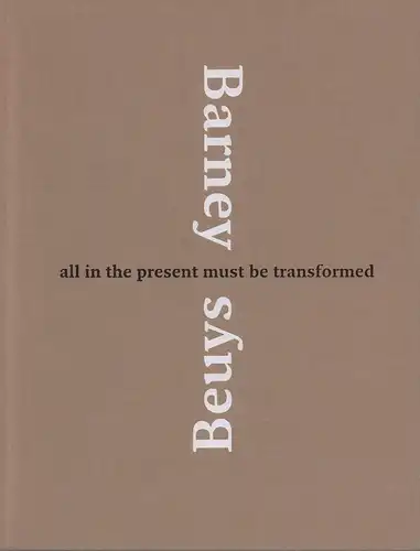 Ergün, Nazire / Geyer, Bernhard (Red.): Barney - Beuys. All in the present must be transformed. 