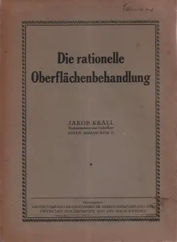 Krall, Jakob: Die rationelle Oberflächenbehandlung. Sonderdruck der im Jahrgang 1928/29 in der "Holzindustrie" veröffentlichten Aufsätze über Beizen, Färben, Mattieren, Polieren, Renovieren nebst einer Einführung. Hrsg.:...