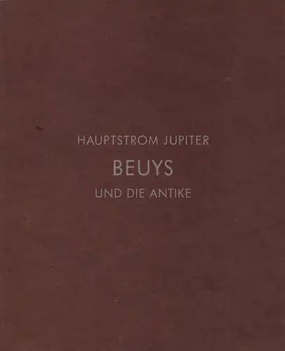 (Grinten, Franz Joseph van der / Leinz, Gottlieb): Hauptstrom Jupiter. Beuys und die Antike. Aus dem Museum Schloß Moyland, Sammlung van der Grinten. (Hrsg. u. mit einer Einführung von Klaus Vierneisel). 