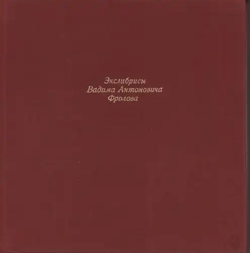 Frolov, Vadim Antonovich: Ekslibrisi Vadima Antonowitscha Frolowa. [Mit kurzer Einführung von Jewgeni Minajew]. 