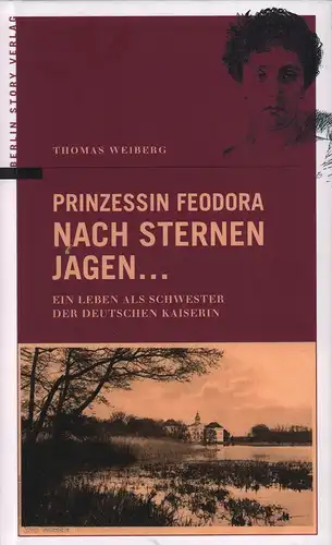 Weiberg, Thomas: Prinzessin Feodora - nach Sternen jagen ... Ein Leben als Schwester der letzten deutschen Kaiserin. (1. Aufl.). 