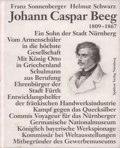 Sonnenberger, Franz / Schwarz, Helmut: Johann Caspar Beeg. 1809-1867. Lebenslinien eines Technologen. Nachgezeichnet von Franz Sonnenberger u. Helmut Schwarz. 