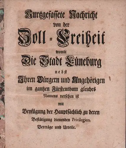 Kurtzgefassete Nachricht von der Zoll Freiheit, womit die Stadt Lüneburg, nebst Ihren Bürgern und Angehörigen im gantzen Fürstenthum gleiches Namens versehen ist. mit Beyfügung der.. 