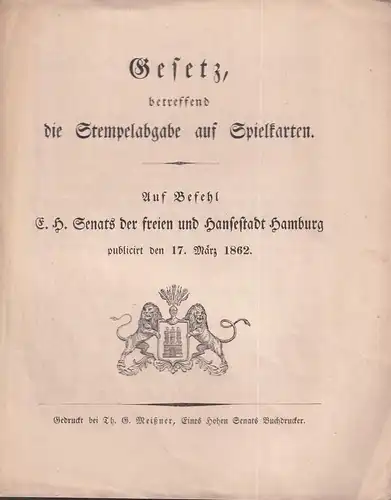 Gesetz, betreffend die Stempelabgabe auf Spielkarten. Auf Befehl E. H. Senats der freien und Hansestadt Hamburg publicirt den 17. März 1862. 
