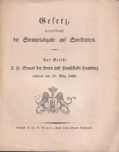 Gesetz, betreffend die Stempelabgabe auf Spielkarten. Auf Befehl E. H. Senats der freien und Hansestadt Hamburg publicirt den 17. März 1862.