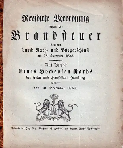 Revidirte Verordnung wegen der Brandsteuer beliebt durch Rath= und Bürgerschluß am 28. December 1853. Auf Befehl eines Hochedlen Raths der freien und Hansestadt Hamburg publicirt den 30. December 1853. 