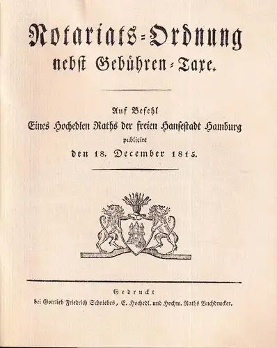 Notariats-Ordnung nebst Gebühren-Taxe. Auf Befehl Eines Hochedlen Raths der freien Hansestadt Hamburg publicirt den 18. December 1815. REPRINT der Ausgabe Hamburg, G.Fr. Schniebes, 1815). 